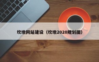 郑州坎墩网站建设（坎墩2020规划图）