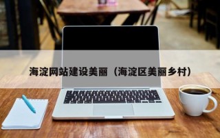 郑州海淀网站建设美丽（海淀区美丽乡村）