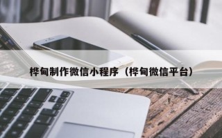 郑州桦甸制作微信小程序（桦甸微信平台）
